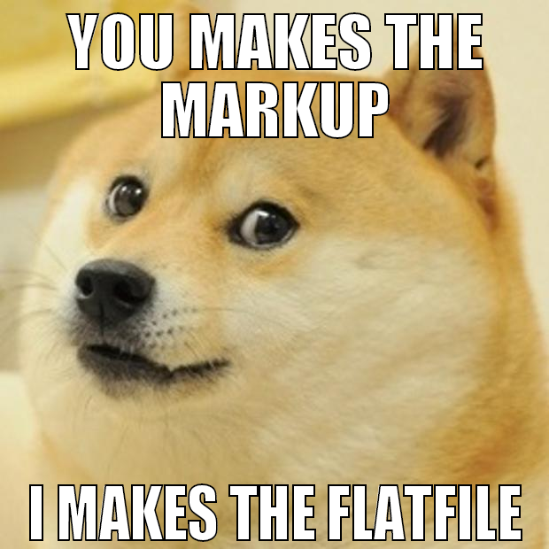 you makes the markup i makes the flatfile
