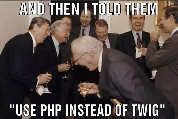 and then I told them "use php instead of twig"