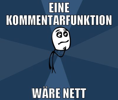 Eine Kommentarfunktion wäre nett