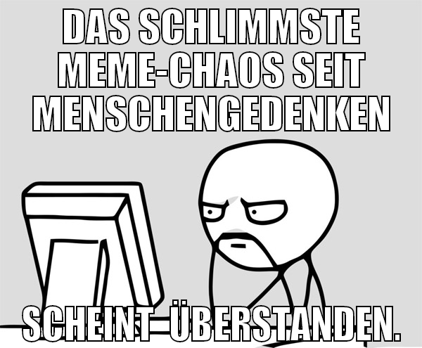 Das schlimmste Meme-Chaos seit Menschengedenken sc