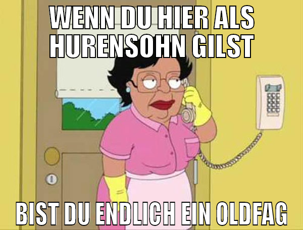 Wenn du hier als Hurensohn gilst Bist du endlich e