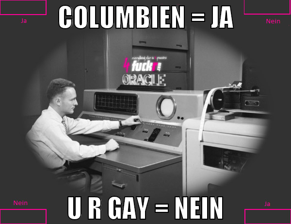 Columbien = ja U r gay = nein