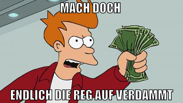 mach doch  endlich die reg auf verdammt