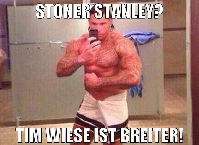 Stoner Stanley? Tim Wiese ist breiter!