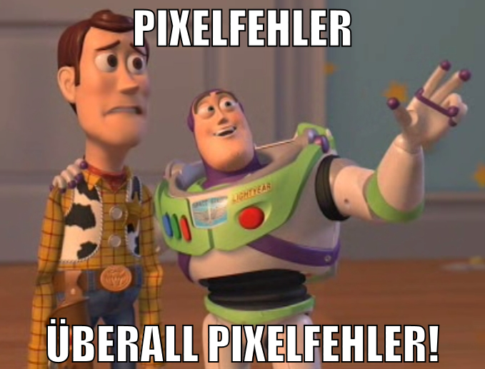 Pixelfehler Überall Pixelfehler!