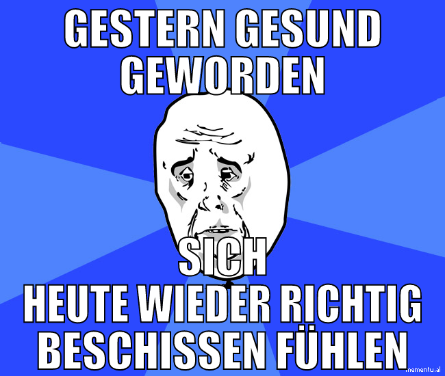 gestern gesund geworden sich heute wieder richtig