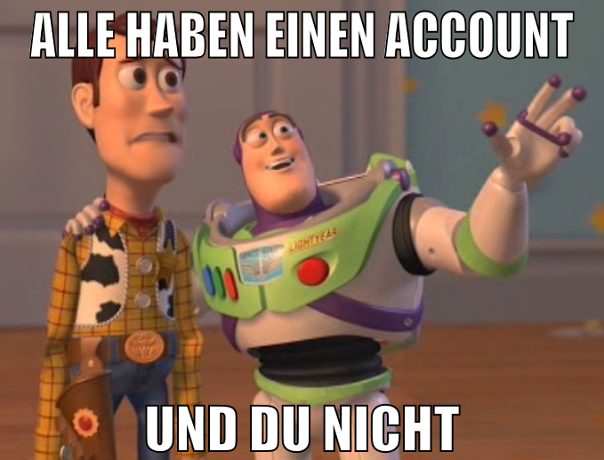 alle haben einen account und du nicht