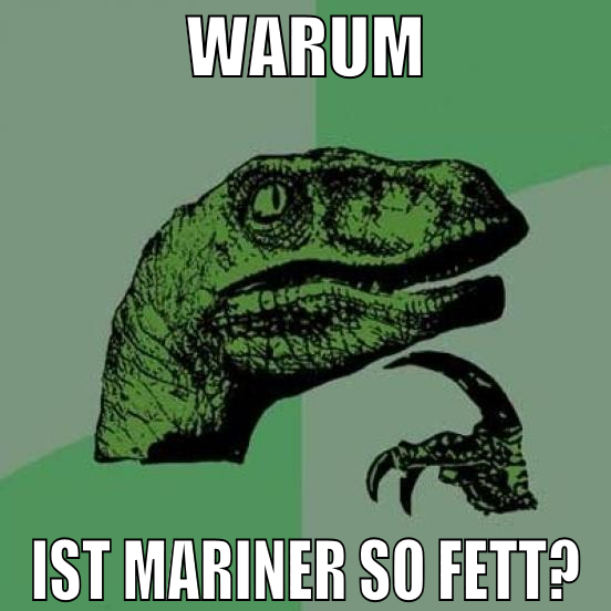 Warum Ist mariner so fett?