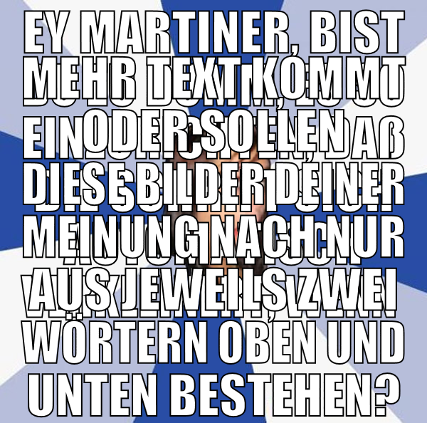 Ey Martiner, bist Du zu dumm, es so einzurichten,