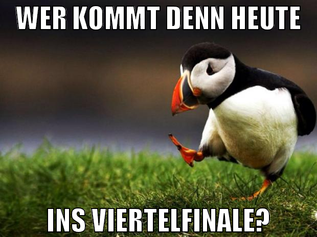 Wer kommt denn heute ins viertelfinale?