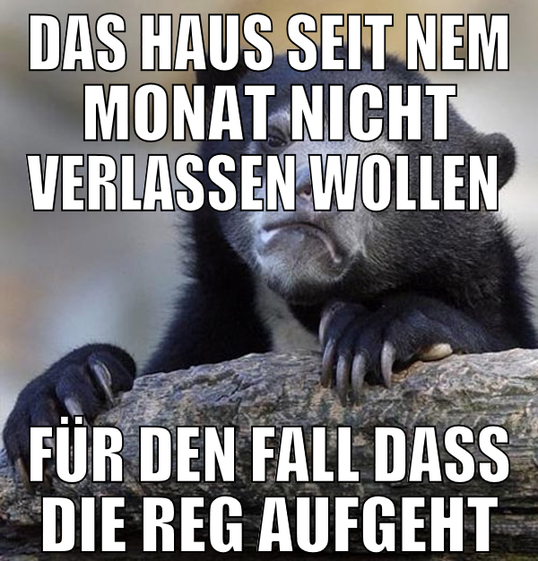 das haus seit nem monat nicht verlassen wollen  fü
