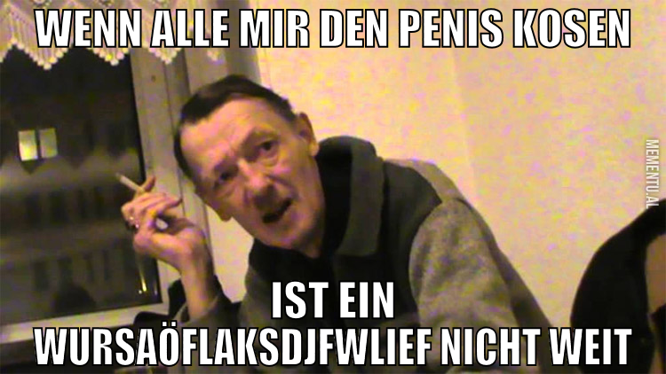 Wenn alle mir den Penis kosen ist ein wursaöflaksd