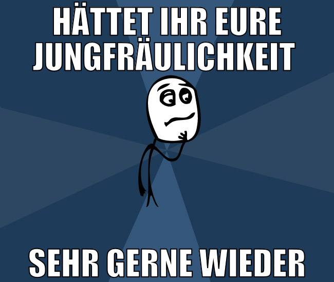 Hättet ihr eure Jungfräulichkeit  sehr gerne wiede