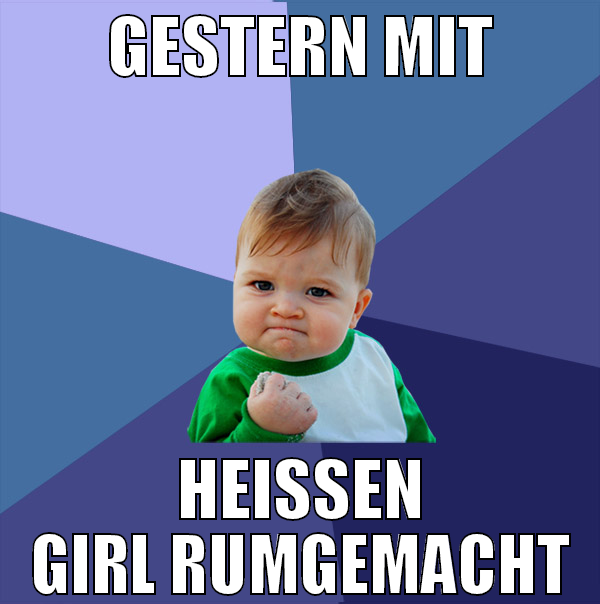 gestern mit heißen girl rumgemacht