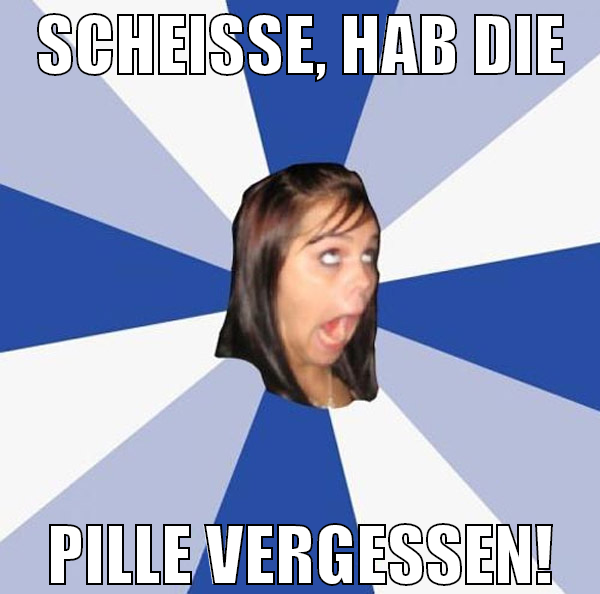 Scheisse, hab die Pille vergessen!