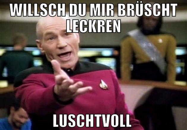 willsch du mir brüscht leckren luschtvoll
