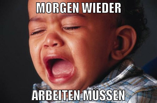morgen wieder arbeiten müssen