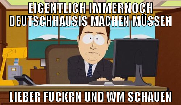 eigentlich immernoch deutschhausis machen müssen l