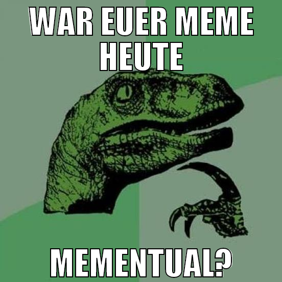 war euer meme heute mementual?