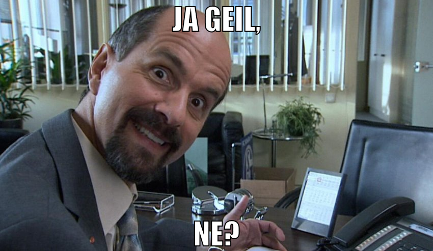 Ja geil, ne?