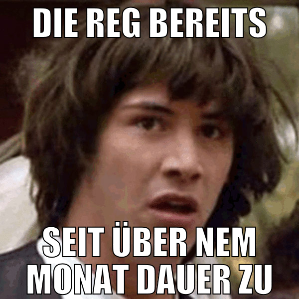die reg bereits seit über nem monat dauer zu