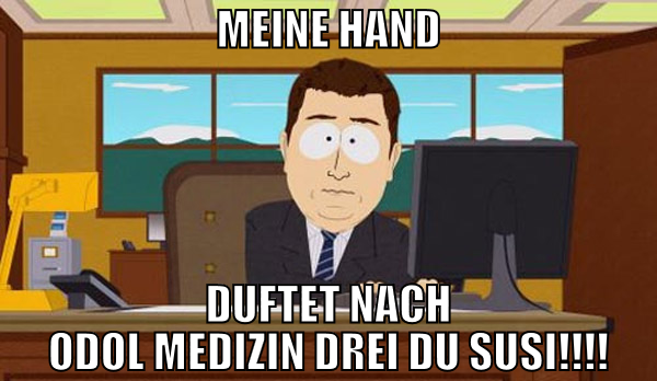 Meine Hand duftet nach Odol Medizin DREI DU Susi!!