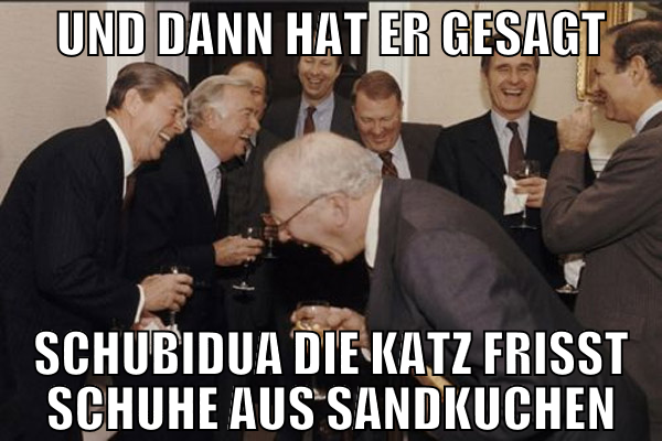 Und dann hat er gesagt Schubidua die katz frisst s