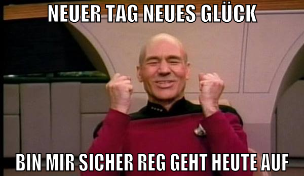 neuer tag neues glück bin mir sicher reg geht heut