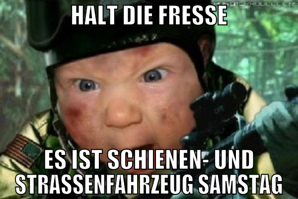halt die fresse es ist Schienen- und Strassenfahrz