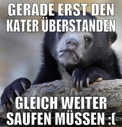 Gerade erst den kater überstanden gleich weiter sa