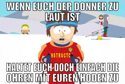 Wenn euch der Donner zu laut ist haltet euch doch