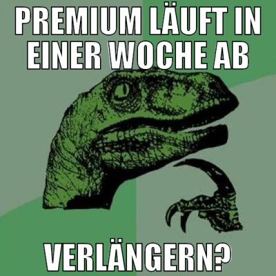 premium läuft in einer woche ab verlängern?