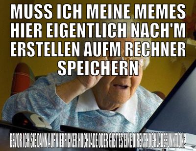 MUSS ICH meine memes hier eigentlich nach'm erstel