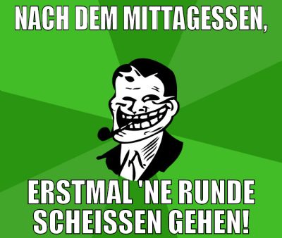 nach dem mittagessen, erstmal 'ne runde scheißen g
