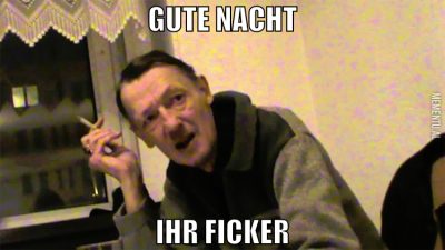 Gute nacht ihr ficker