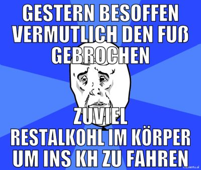 gestern besoffen vermutlich den fuß gebrochen zuvi