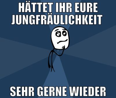 Hättet ihr eure Jungfräulichkeit  sehr gerne wiede