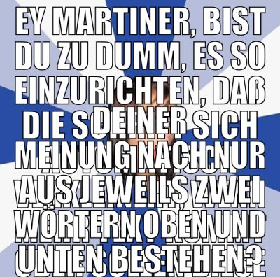 Ey Martiner, bist Du zu dumm, es so einzurichten,