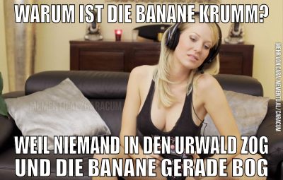 Warum ist die banane krumm? WEIL niemand in den ur