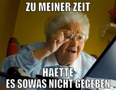 Zu meiner Zeit haette es sowas nicht gegeben