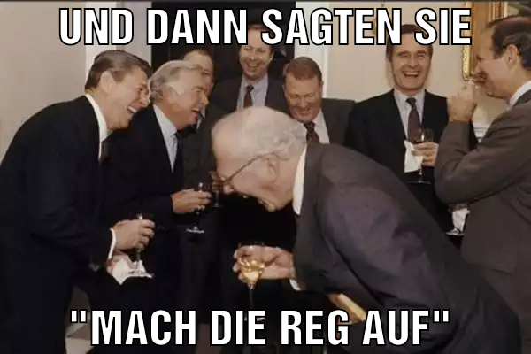 und dann sagten sie "mach die reg auf"