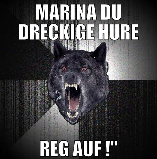 MARINA DU DRECKIGE HURE REG AUF !"