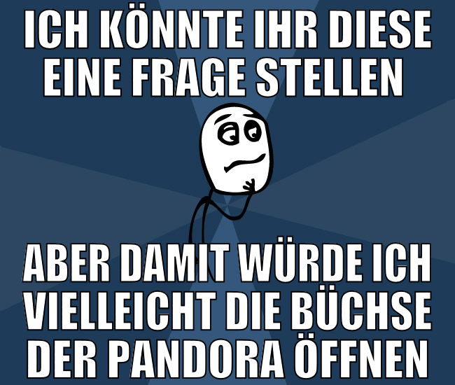 Ich könnte ihr diese eine frage stellen  aber dami