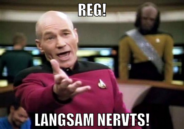 REG! langsam nervts!