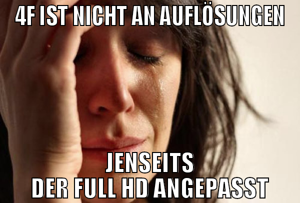 4F IST NICHT AN AUFLÖSUNGEN JENSEITS DER FULL HD A