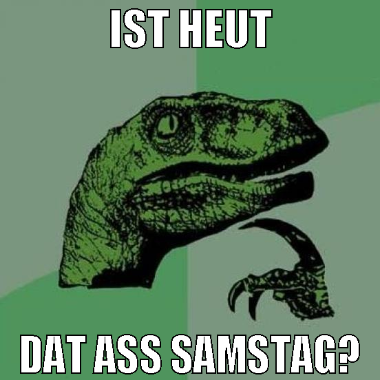 ist heut dat ass samstag?