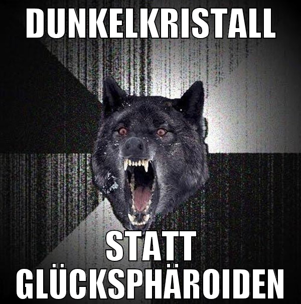 Dunkelkristall statt glücksphäroiden