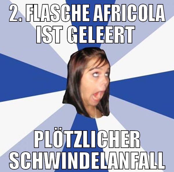 2. Flasche Africola ist geleert  Plötzlicher schwi