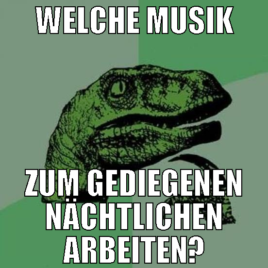 Welche Musik zum gediegenen nächtlichen arbeiten?