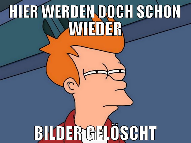hier werden doch schon wieder bilder gelöscht